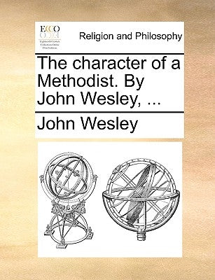 The Character of a Methodist. by John Wesley, ... by Wesley, John