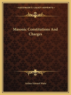 Masonic Constitutions and Charges by Waite, Arthur Edward