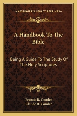 A Handbook to the Bible: Being a Guide to the Study of the Holy Scriptures by Conder, Francis R.