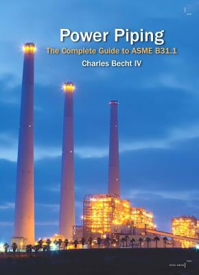 Power Piping: The Complete Guide to the ASME B31.1 by Becht, Charles IV