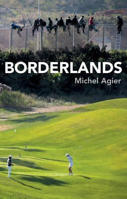 Borderlands: Towards an Anthropology of the Cosmopolitan Condition by Agier, Michel