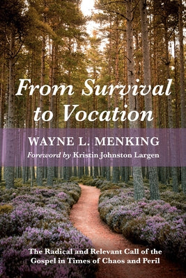 From Survival to Vocation: The Radical and Relevant Call of the Gospel in Times of Chaos and Peril by Menking, Wayne L.