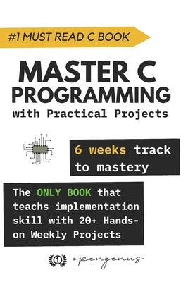 Master C Programming with Practical Projects: 6 weeks track to mastery by Kiao, Ue