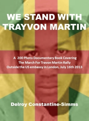We Stand with Trayvon Martin: A 200 Photo Book Covering The March For Travon Martin Rally Outside the US embassy in London, July 16th 2013 by Constantine-Simms, Delroy
