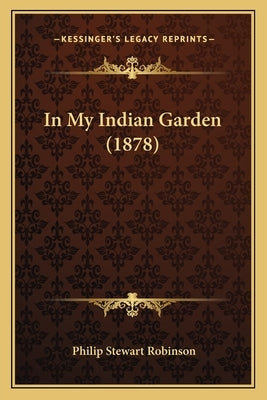 In My Indian Garden (1878) by Robinson, Philip Stewart