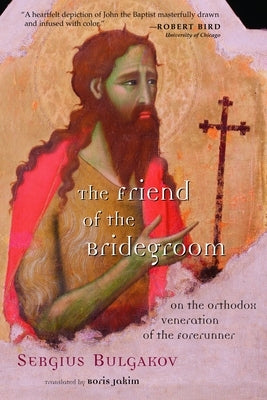 The Friend of the Bridegroom: On the Orthodox Veneration of the Forerunner by Bulgakov, Sergius