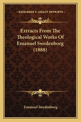 Extracts From The Theological Works Of Emanuel Swedenborg (1888) by Swedenborg, Emanuel