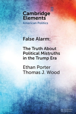 False Alarm: The Truth about Political Mistruths in the Trump Era by Porter, Ethan