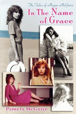 The Tales of Megan McGuire: In the Name of Grace by McGuire, Pamela