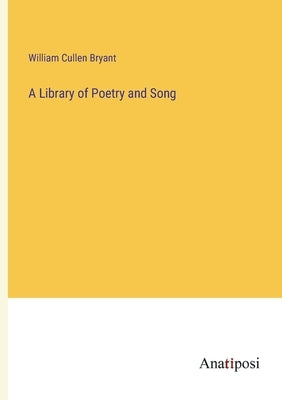 A Library of Poetry and Song by Bryant, William Cullen