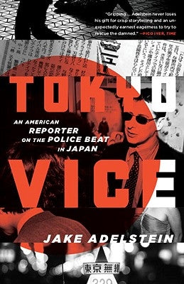 Tokyo Vice: An American Reporter on the Police Beat in Japan by Adelstein, Jake