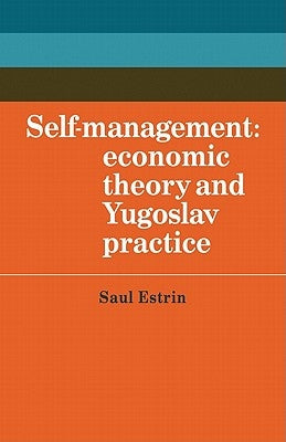 Self-Management: Economic Theory and Yugoslav Practice by Estrin, Saul
