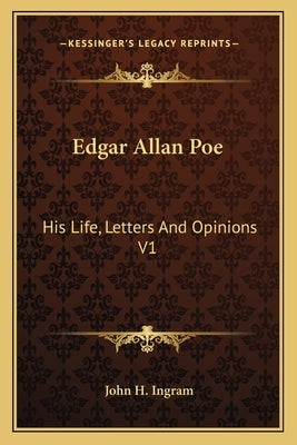 Edgar Allan Poe: His Life, Letters and Opinions V1 by Ingram, John H.