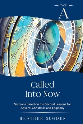 Called Into Now: Cycle A Sermons Based on the Second Lesson for Advent, Christmas and Epiphany by Sugden, Heather