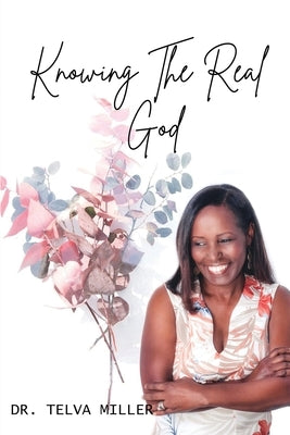 Knowing The Real God by Miller, Telva