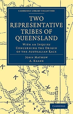 Two Representative Tribes of Queensland: With an Inquiry Concerning the Origin of the Australian Race by Mathew, John