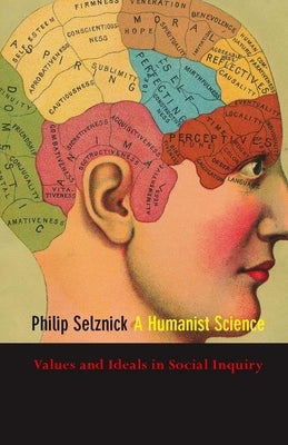 A Humanist Science: Values and Ideals in Social Inquiry by Selznick, Philip