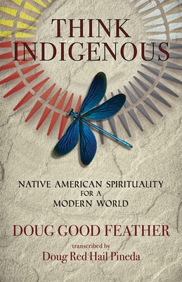 Think Indigenous: Native American Spirituality for a Modern World by Feather, Doug Good