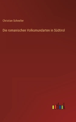 Die romanischen Volksmundarten in Südtirol by Schneller, Christian