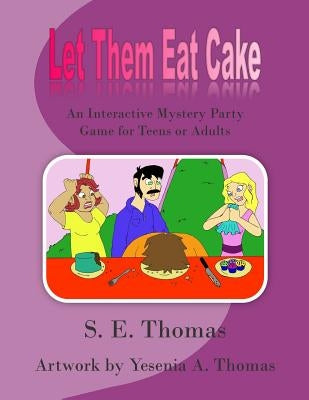 Let Them Eat Cake: An Interactive Mystery Party Game for Teens or Adults by Thomas, S. E.