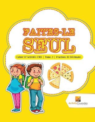 Faites-Le Seul: Cahier D'Activités CM3 Tome. 2 Fractions Et Décimales by Activity Crusades