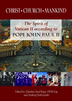Christ, Church, Mankind: The Spirit of Vatican II According to Pope John Paul II by Kijas, Zdzislaw Josef