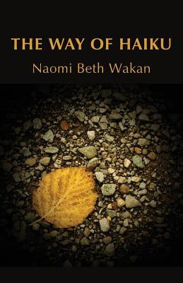 The Way of Haiku by Wakan, Naomi Beth