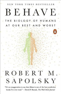 Behave: The Biology of Humans at Our Best and Worst by Sapolsky, Robert M.