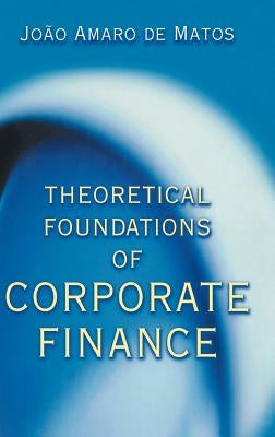 Theoretical Foundations of Corporate Finance by de Matos, João Amaro
