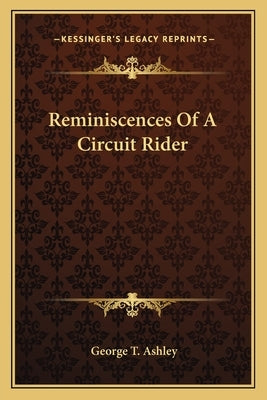 Reminiscences Of A Circuit Rider by Ashley, George T.