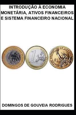 Introdução À Economia Monetária, Ativos Financeiros E Sistema Financeiro Nacional by de Gouveia Rodrigues, Domingos