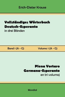 Vollständiges Wörterbuch Deutsch-Esperanto in drei Bänden. Band 1 (A-G): Plena Vortaro Germana-Esperanto en tri volumoj. Volumo 1 (A-G) by Krause, Erich-Dieter