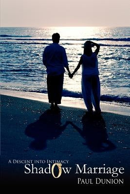 Shadow Marriage: A Descent into Intimacy by Dunion, Paul