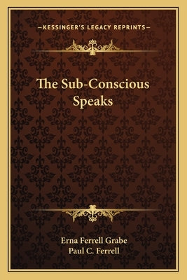 The Sub-Conscious Speaks by Grabe, Erna Ferrell