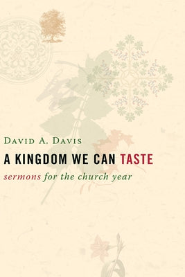A Kingdom We Can Taste: Sermons for the Church Year by Davis, David A.