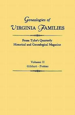 Genealogies of Virginia Families from Tyler's Quarterly Historical and Genealogical Magazine. In Four Volumes. Volume II: Gildart - Pettus by Virginia