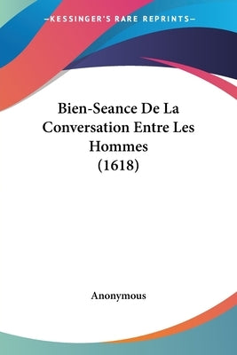 Bien-Seance de La Conversation Entre Les Hommes (1618) by Anonymous