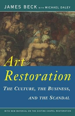 Art Restoration: The Culture, the Business, the Scandal by Beck, James