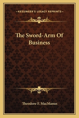 The Sword-Arm of Business by MacManus, Theodore F.