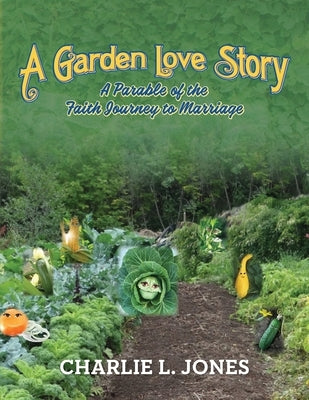 A Garden Love Story: A Parable of the Faith Journey to Marriage by Jones, Charlie L.