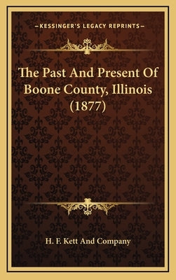 The Past And Present Of Boone County, Illinois (1877) by H F Kett and Company