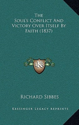 The Soul's Conflict And Victory Over Itself By Faith (1837) by Sibbes, Richard