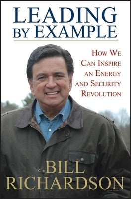Leading by Example: How We Can Inspire an Energy and Security Revolution by Richardson, Bill