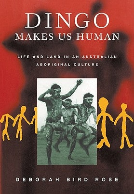 Dingo Makes Us Human: Life and Land in an Australian Aboriginal Culture by Rose, Deborah B.