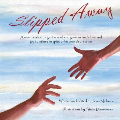Slipped Away: A memoir about a gentle soul who gave so much love and joy to others in spite of his own depression. by Mellano, Jean