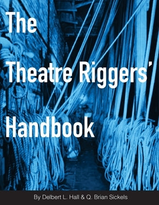 The Theatre Riggers' Handbook by Sickels, Brian