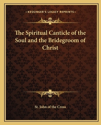 The Spiritual Canticle of the Soul and the Bridegroom of Christ by St John of the Cross