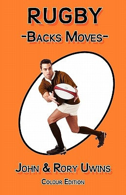Rugby Backs Moves - Colour Edition by Uwins, John