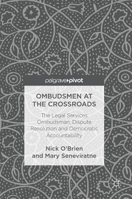 Ombudsmen at the Crossroads: The Legal Services Ombudsman, Dispute Resolution and Democratic Accountability by O'Brien, Nick