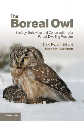 The Boreal Owl: Ecology, Behaviour and Conservation of a Forest-Dwelling Predator by Korpimäki, Erkki